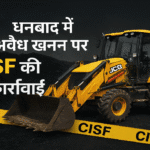 धनबाद में CISF की कार्रवाई, अवैध खनन से जुड़ी JCB मशीन जब्त